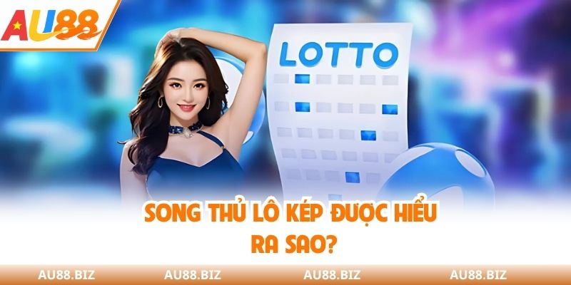 Song thủ lô kép được hiểu ra sao?